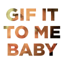 .GIF It To Me Baby